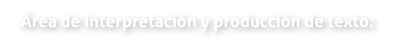 Area de interpretación y producción de texto